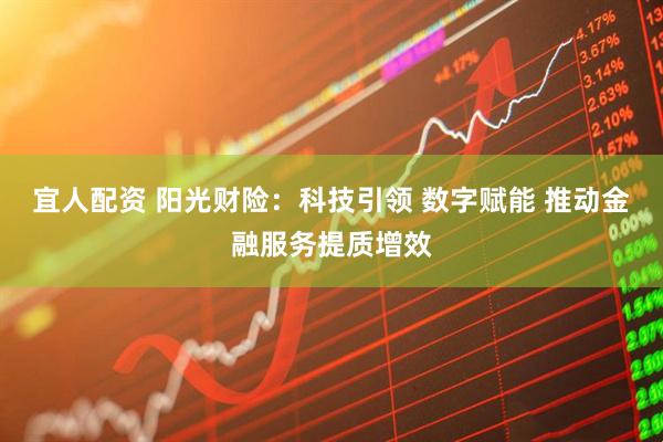 宜人配资 阳光财险：科技引领 数字赋能 推动金融服务提质增效